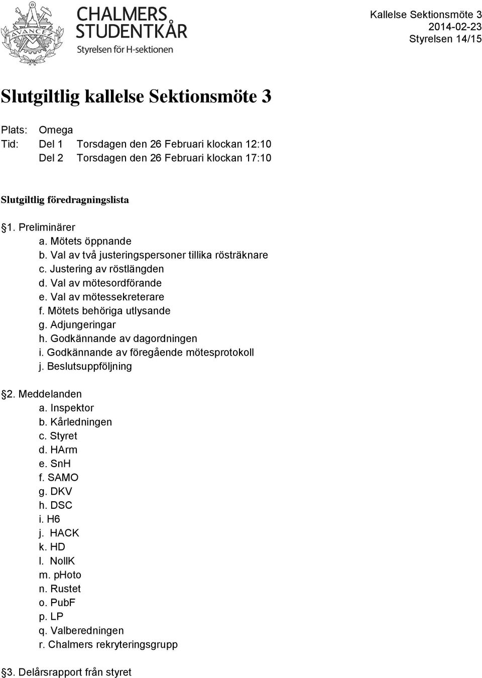 Val av mötessekreterare f. Mötets behöriga utlysande g. Adjungeringar h. Godkännande av dagordningen i. Godkännande av föregående mötesprotokoll j. Beslutsuppföljning 2. Meddelanden a.