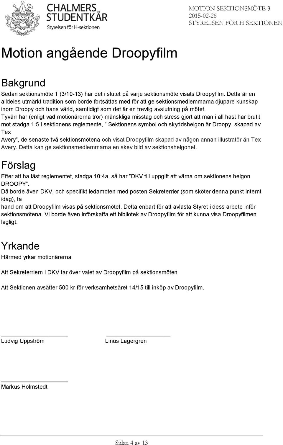 Tyvärr har (enligt vad motionärerna tror) mänskliga misstag och stress gjort att man i all hast har brutit mot stadga 1:5 i sektionens reglemente, Sektionens symbol och skyddshelgon är Droopy, skapad