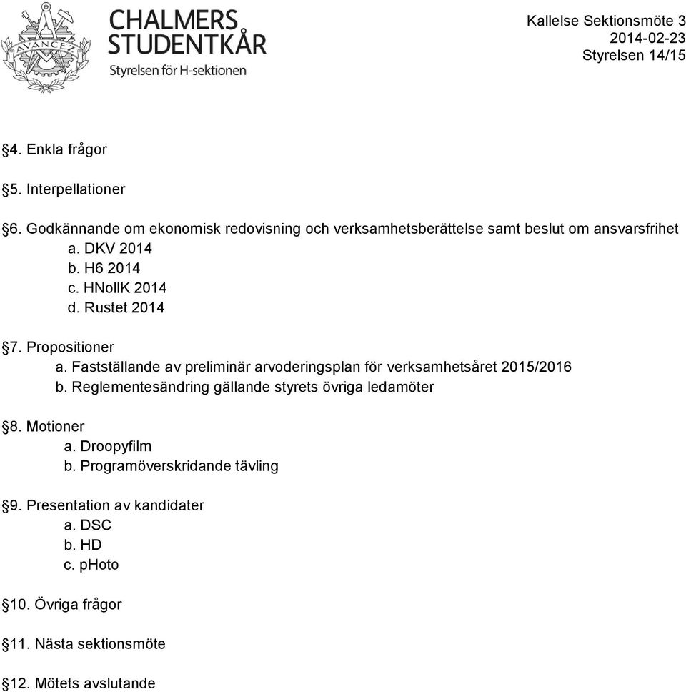 Rustet 2014 7. Propositioner a. Fastställande av preliminär arvoderingsplan för verksamhetsåret 2015/2016 b.