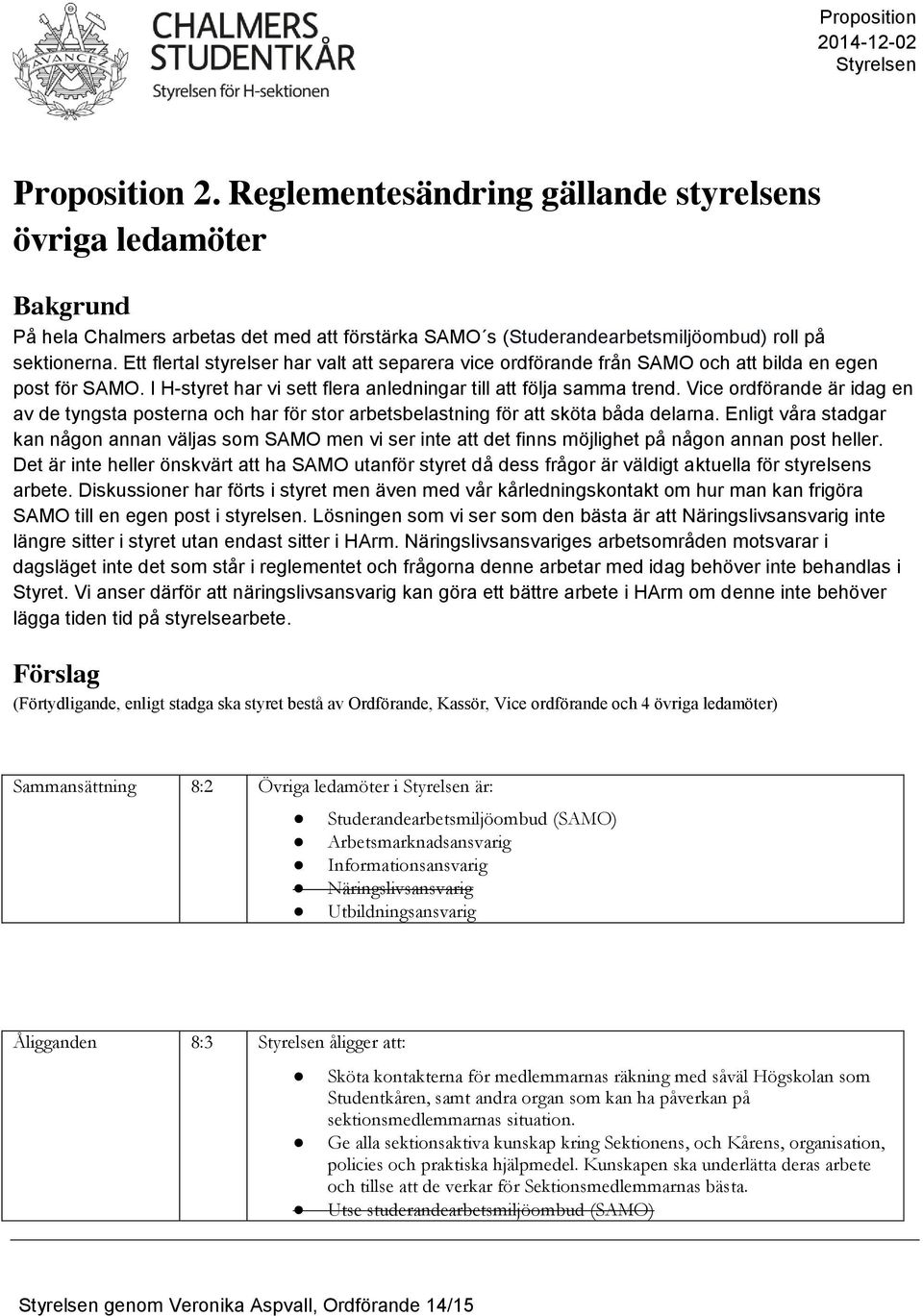 Ett flertal styrelser har valt att separera vice ordförande från SAMO och att bilda en egen post för SAMO. I H-styret har vi sett flera anledningar till att följa samma trend.