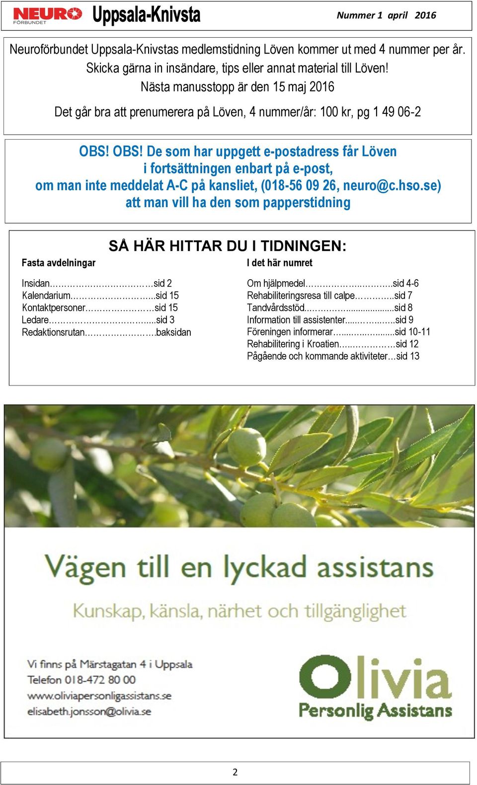 OBS! De som har uppgett e-postadress får Löven i fortsättningen enbart på e-post, om man inte meddelat A-C på kansliet, (018-56 09 26, neuro@c.hso.