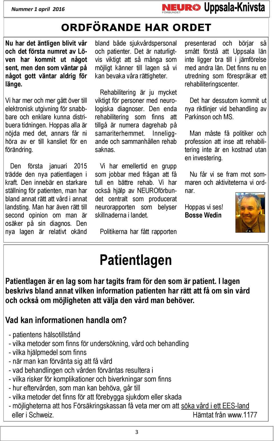 Den första januari 2015 trädde den nya patientlagen i kraft. Den innebär en starkare ställning för patienten, man har bland annat rätt att vård i annat landsting.