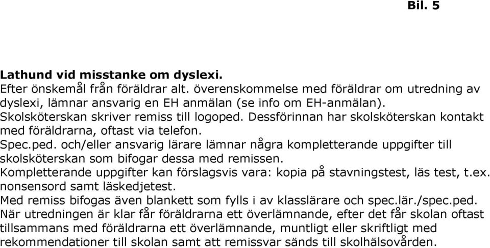 Kompletterande uppgifter kan förslagsvis vara: kopia på stavningstest, läs test, t.ex. nonsensord samt läskedjetest. Med remiss bifogas även blankett som fylls i av klasslärare och spec.lär./spec.ped.