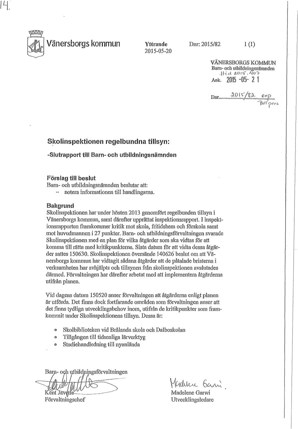 handhngu1'l1a. Bal{grund Skolinspektionen hal' under hösten 2013 genomfört regelbunden tillsyn i Vänersborgs kommun, samt därefter upprättat inspektionsrapport.