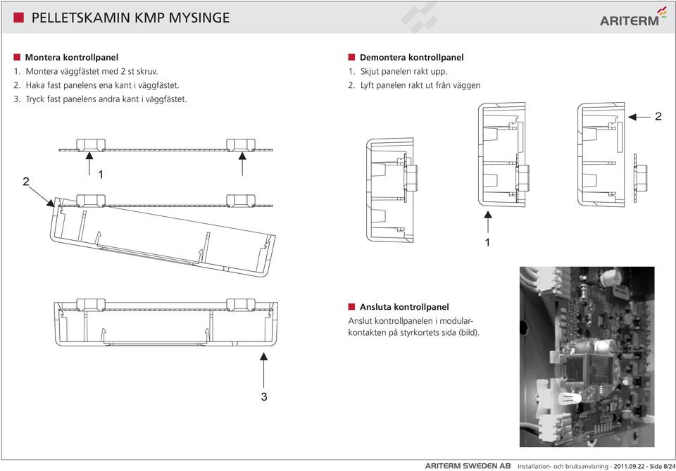 Lyft panelen rakt ut från väggen 2 2 1 1 Ansluta kontrollpanel Anslut kontrollpanelen i modularkontakten