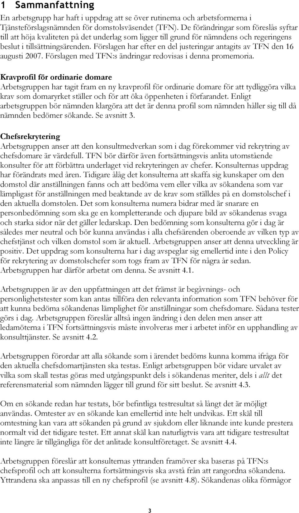 Förslagen har efter en del justeringar antagits av TFN den 16 augusti 2007. Förslagen med TFN:s ändringar redovisas i denna promemoria.