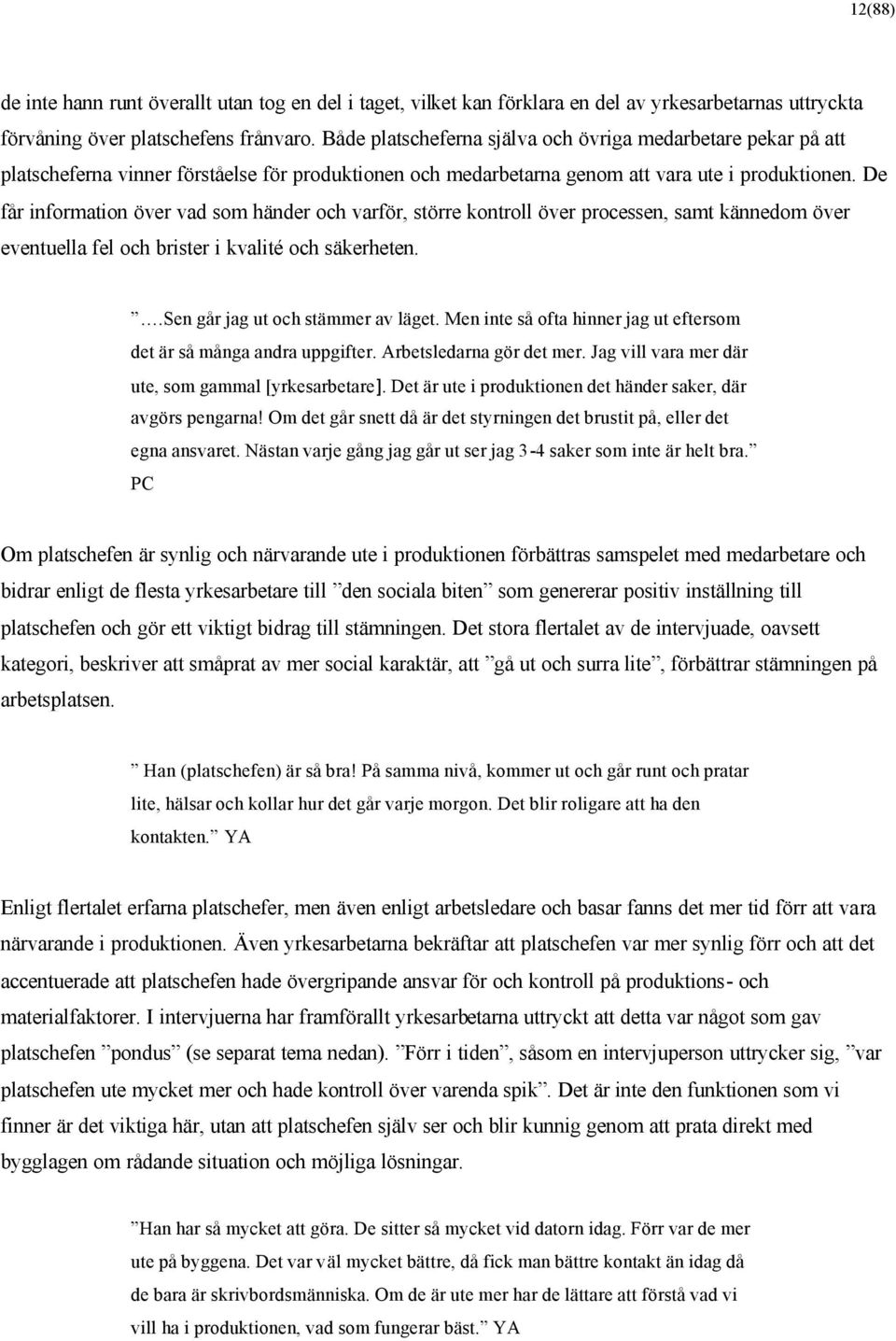 De får information över vad som händer och varför, större kontroll över processen, samt kännedom över eventuella fel och brister i kvalité och säkerheten..sen går jag ut och stämmer av läget.