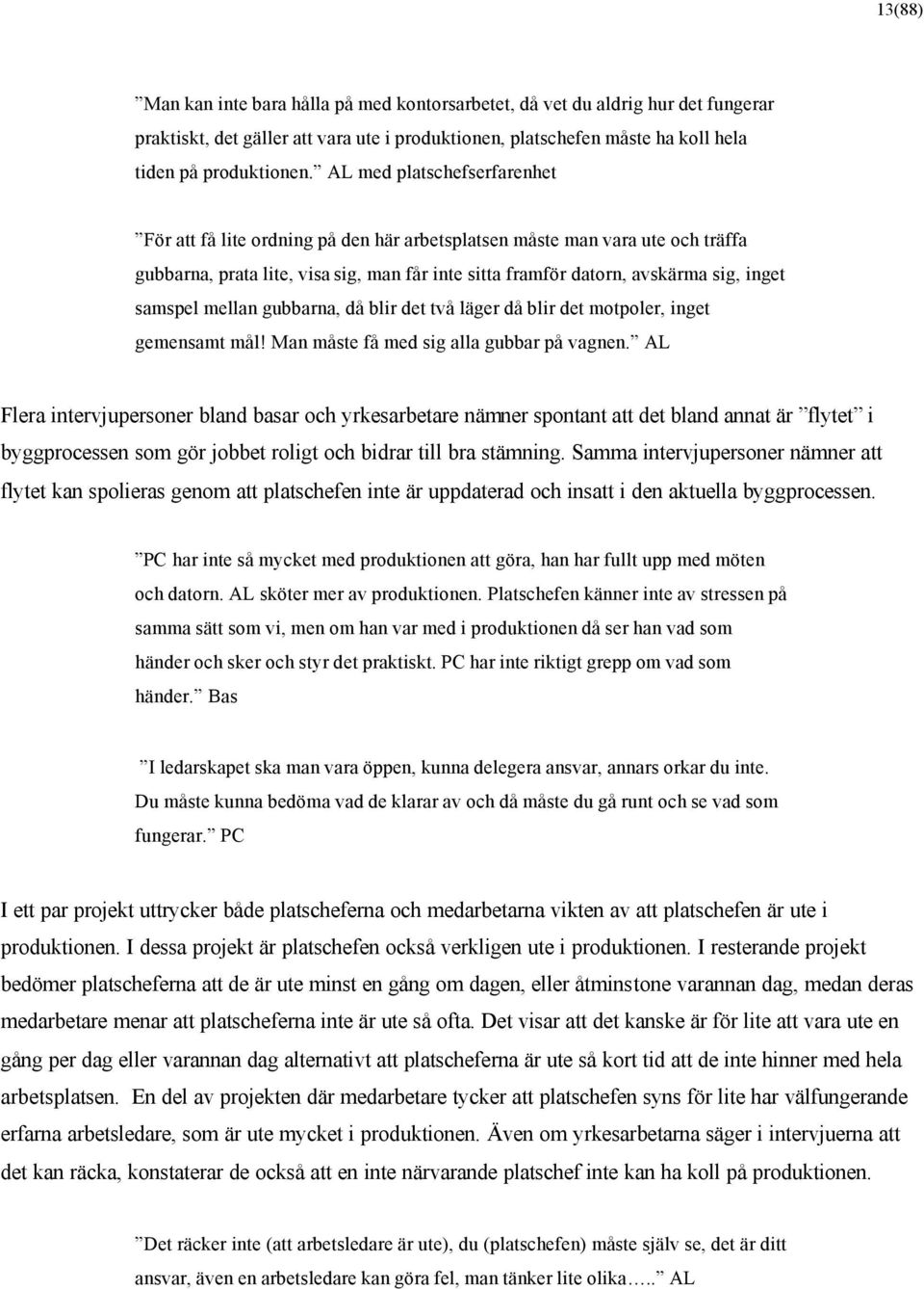 samspel mellan gubbarna, då blir det två läger då blir det motpoler, inget gemensamt mål! Man måste få med sig alla gubbar på vagnen.