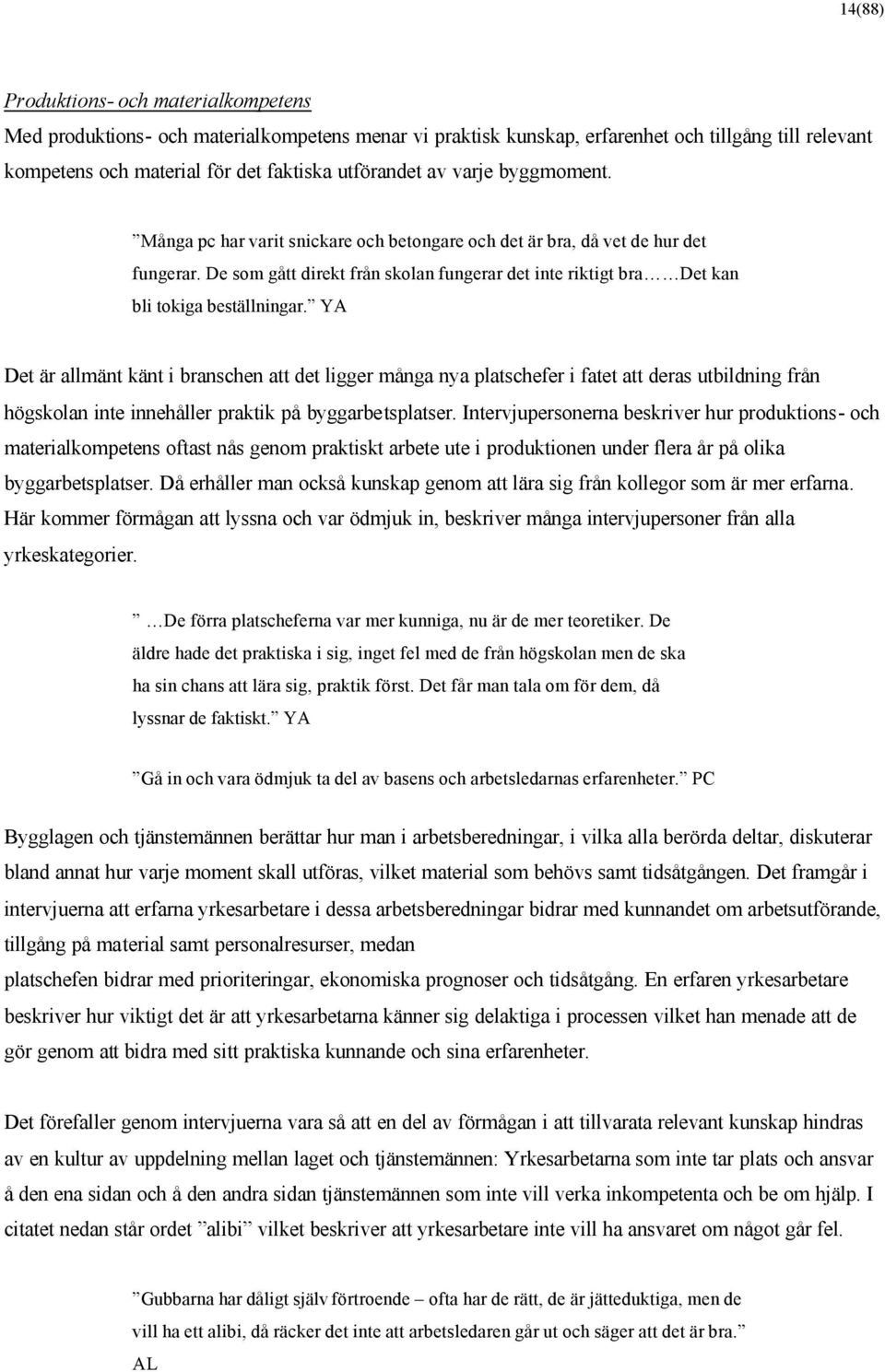 YA Det är allmänt känt i branschen att det ligger många nya platschefer i fatet att deras utbildning från högskolan inte innehåller praktik på byggarbetsplatser.