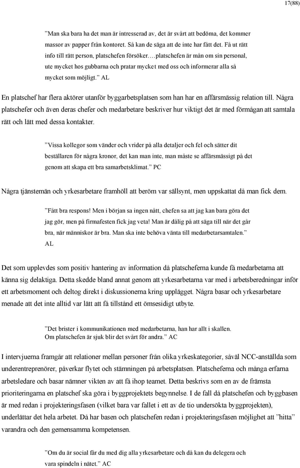 AL En platschef har flera aktörer utanför byggarbetsplatsen som han har en affärsmässig relation till.