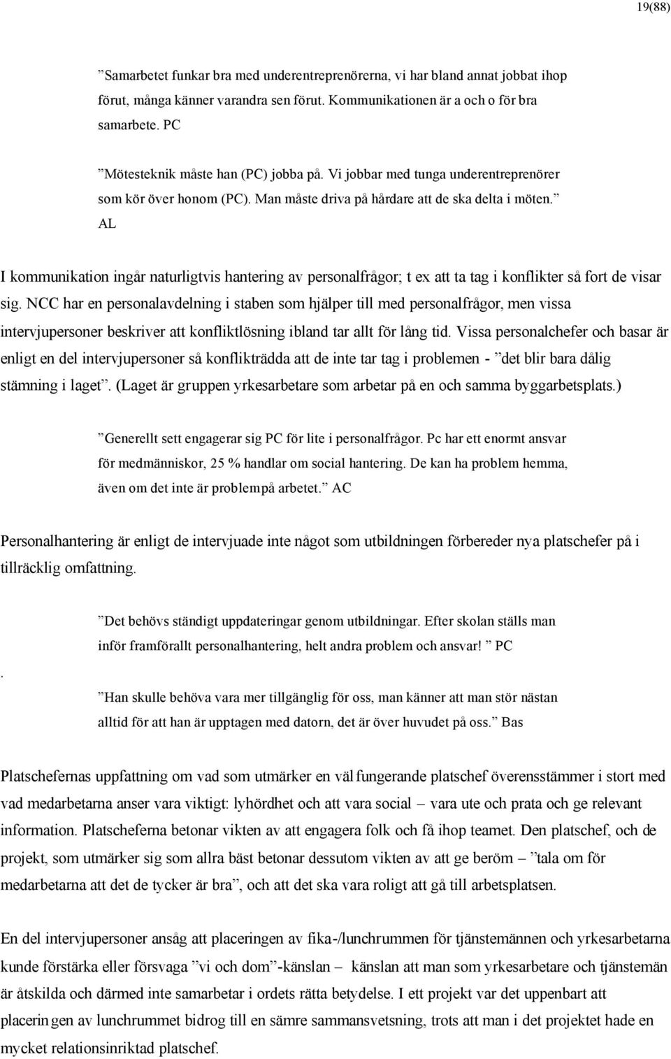 AL I kommunikation ingår naturligtvis hantering av personalfrågor; t ex att ta tag i konflikter så fort de visar sig.