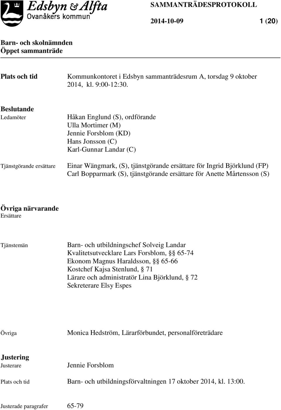 för Ingrid Björklund (FP) Carl Bopparmark (S), tjänstgörande ersättare för Anette Mårtensson (S) Övriga närvarande Ersättare Tjänstemän Barn- och utbildningschef Solveig Landar Kvalitetsutvecklare