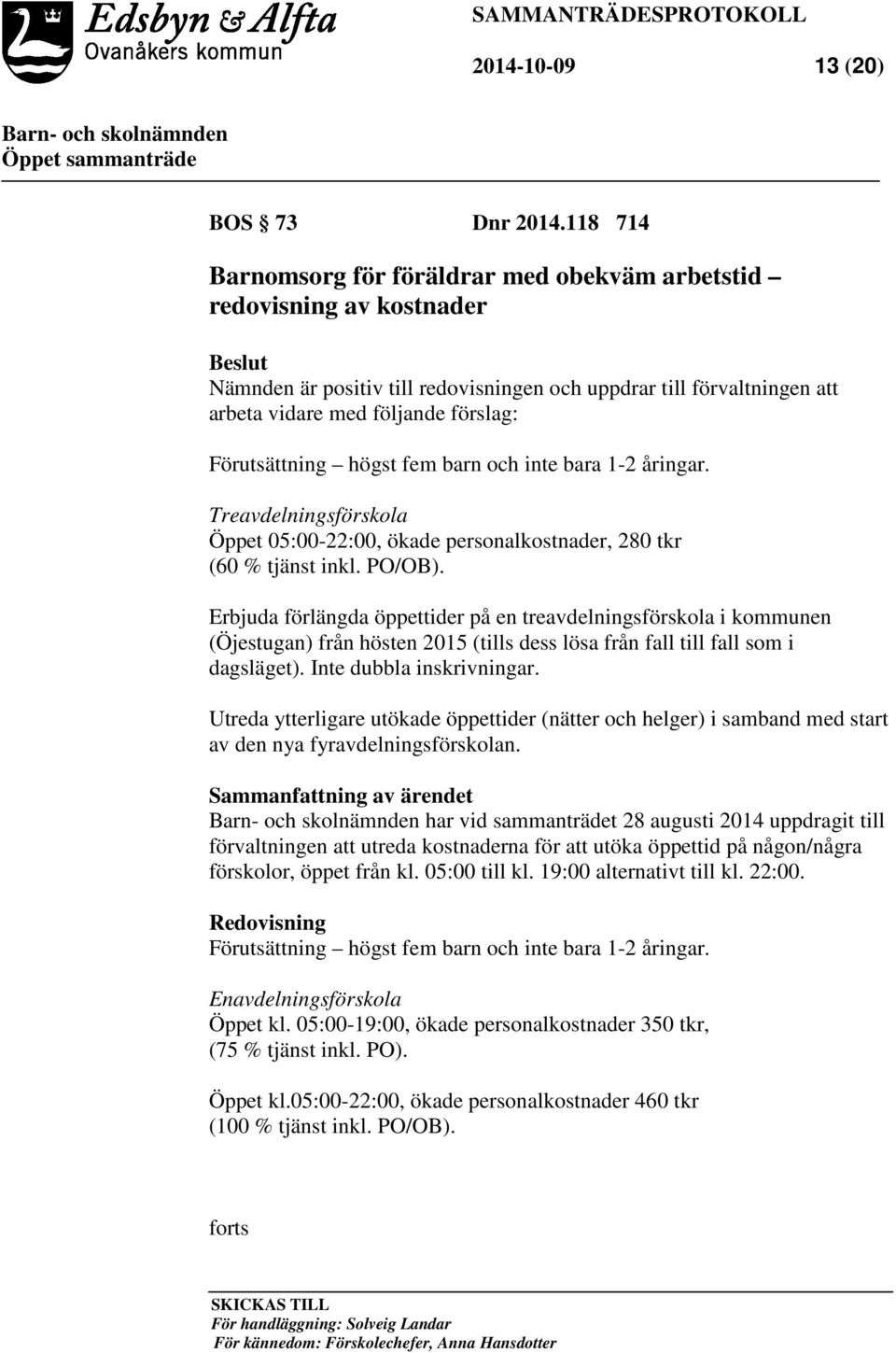 Förutsättning högst fem barn och inte bara 1-2 åringar. Treavdelningsförskola Öppet 05:00-22:00, ökade personalkostnader, 280 tkr (60 % tjänst inkl. PO/OB).