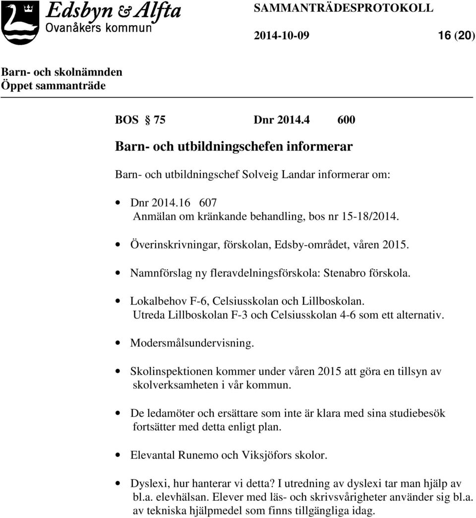 Lokalbehov F-6, Celsiusskolan och Lillboskolan. Utreda Lillboskolan F-3 och Celsiusskolan 4-6 som ett alternativ. Modersmålsundervisning.