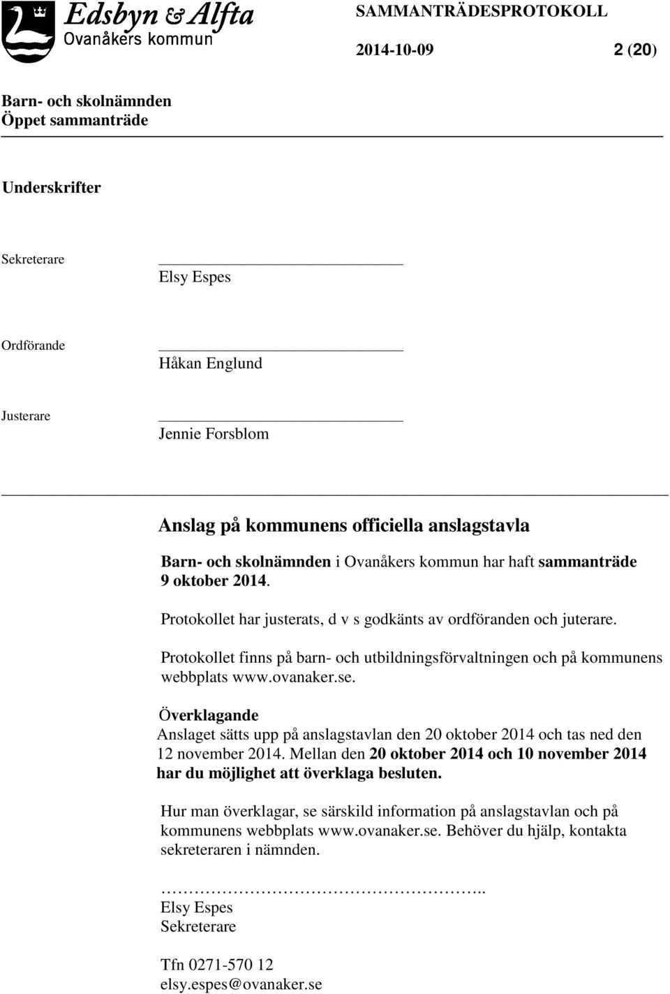 Överklagande Anslaget sätts upp på anslagstavlan den 20 oktober 2014 och tas ned den 12 november 2014. Mellan den 20 oktober 2014 och 10 november 2014 har du möjlighet att överklaga besluten.