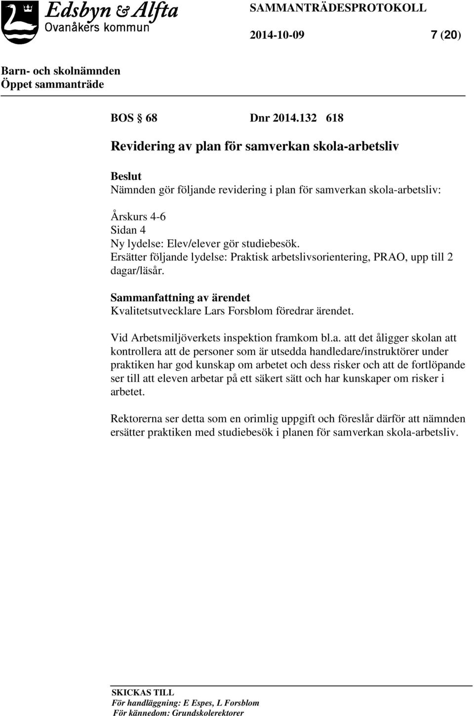 Ersätter följande lydelse: Praktisk arbetslivsorientering, PRAO, upp till 2 dagar/läsår. Sammanfattning av ärendet Kvalitetsutvecklare Lars Forsblom föredrar ärendet.