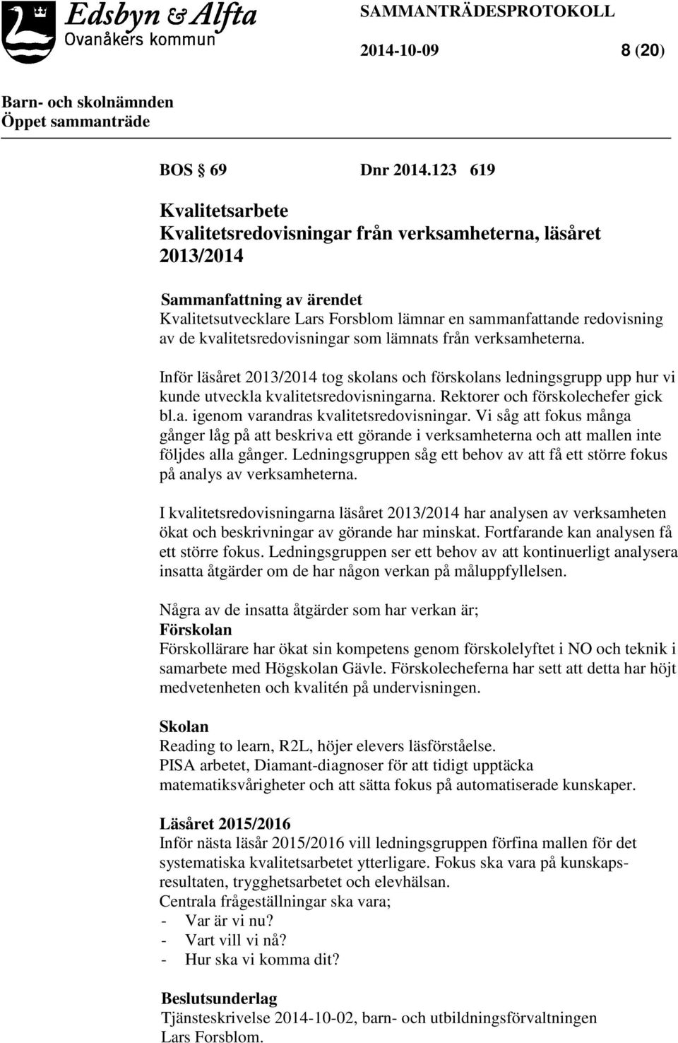 kvalitetsredovisningar som lämnats från verksamheterna. Inför läsåret 2013/2014 tog skolans och förskolans ledningsgrupp upp hur vi kunde utveckla kvalitetsredovisningarna.