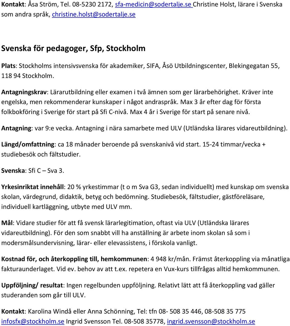 Antagningskrav: Lärarutbildning eller examen i två ämnen som ger lärarbehörighet. Kräver inte engelska, men rekommenderar kunskaper i något andraspråk.