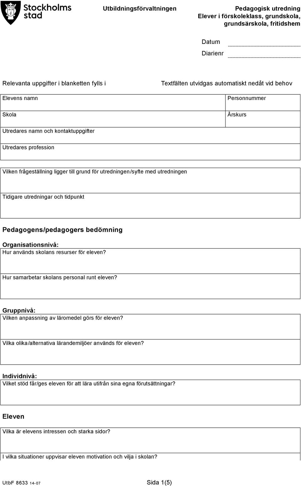 utredningar och tidpunkt Pedagogens/pedagogers bedömning Organisationsnivå: Hur används skolans resurser för eleven? Hur samarbetar skolans personal runt eleven?