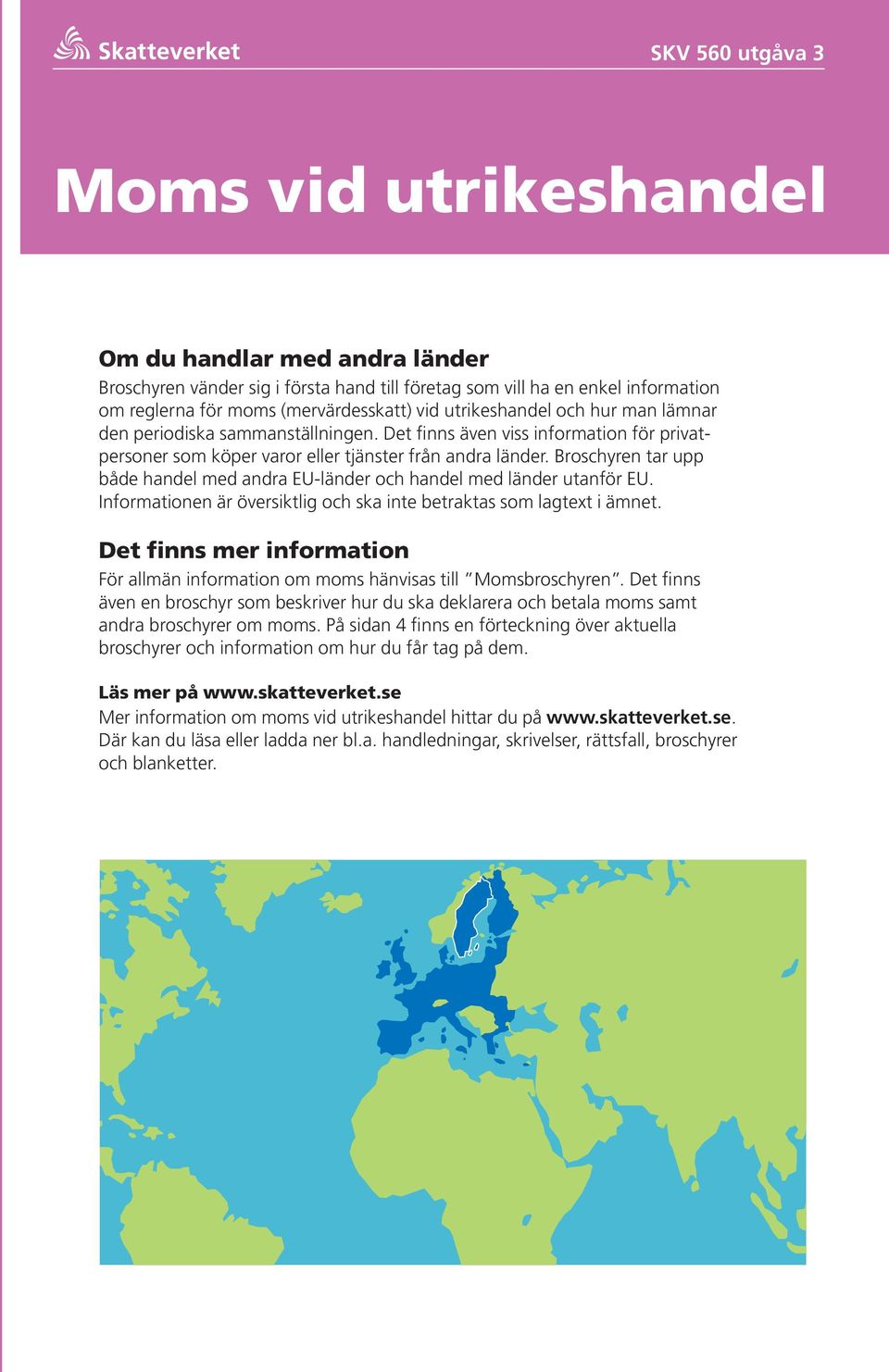 Broschyren tar upp både handel med andra EU-länder och handel med länder utanför EU. Informationen är översiktlig och ska inte betraktas som lagtext i ämnet.