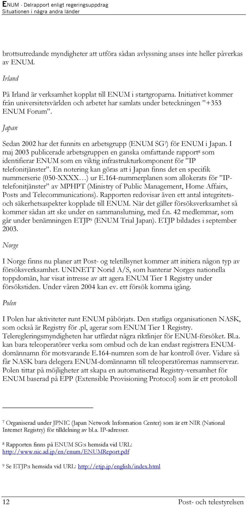 I maj 2003 publicerade arbetsgruppen en ganska omfattande rapport 8 som identifierar ENUM som en viktig infrastrukturkomponent för IP telefonitjänster.