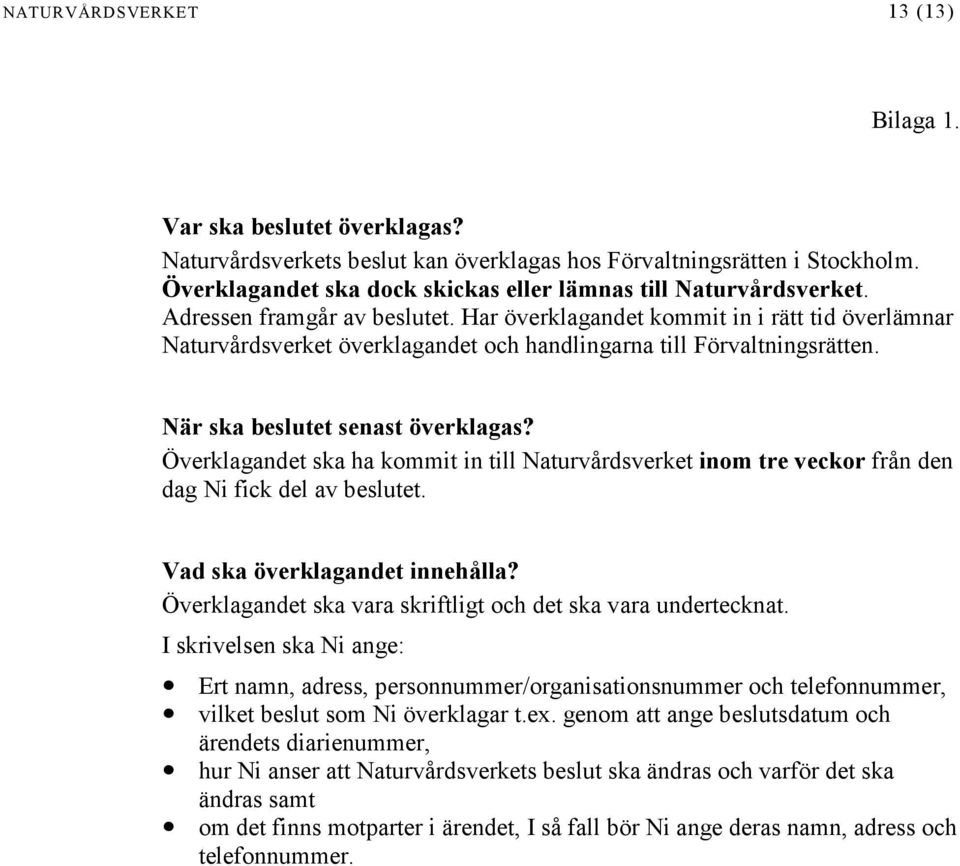 Har överklagandet kommit in i rätt tid överlämnar Naturvårdsverket överklagandet och handlingarna till Förvaltningsrätten. När ska beslutet senast överklagas?