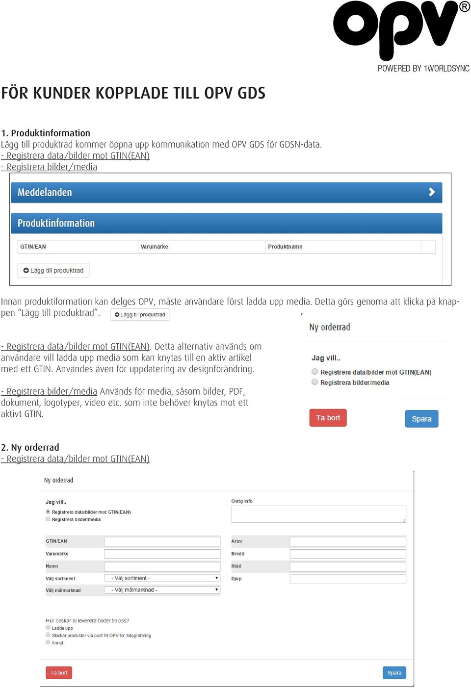 Detta görs genoma att klicka på knappen Lägg till produktrad. - Registrera data/bilder mot GTIN(EAN).