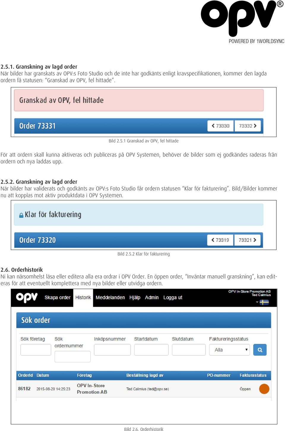 Bild/Bilder kommer nu att kopplas mot aktiv produktdata i OPV Systemen. Bild 2.5.2 Klar för fakturering 2.6. Orderhistorik Ni kan närsomhelst läsa eller editera alla era ordrar i OPV Order.