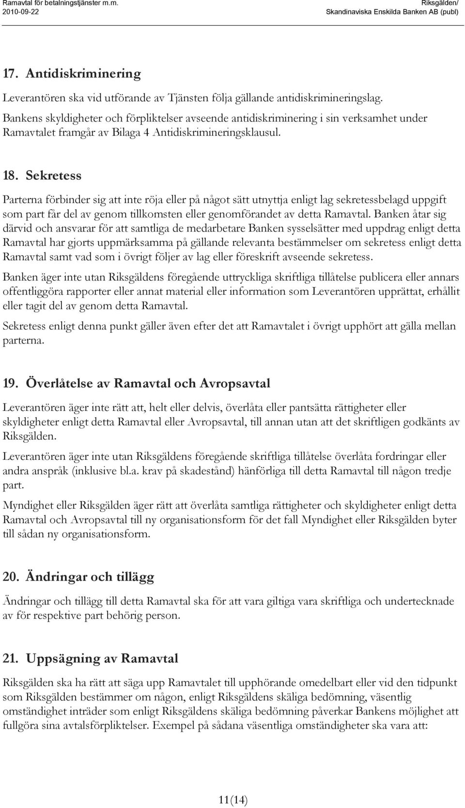 Sekretess Parterna förbinder sig att inte röja eller på något sätt utnyttja enligt lag sekretessbelagd uppgift som part får del av genom tillkomsten eller genomförandet av detta Ramavtal.