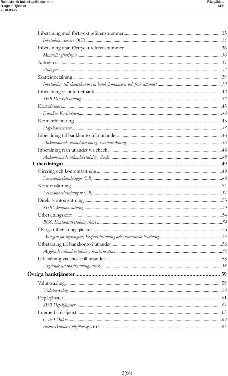 .. 45 Dagskasseservice... 45 Inbetalning till bankkonto från utlandet... 46 Ankommande utlandsbetalning, kontoinsättning... 46 Inbetalning från utlandet via check.