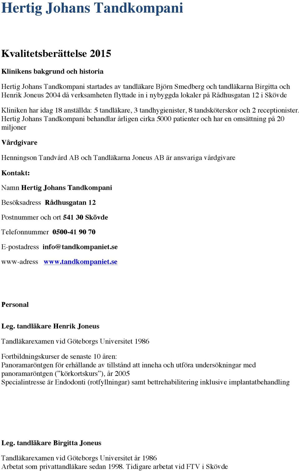 Hertig Johans Tandkompani behandlar årligen cirka 5000 patienter och har en omsättning på 20 miljoner Vårdgivare Henningson Tandvård AB och Tandläkarna Joneus AB är ansvariga vårdgivare Kontakt: Namn