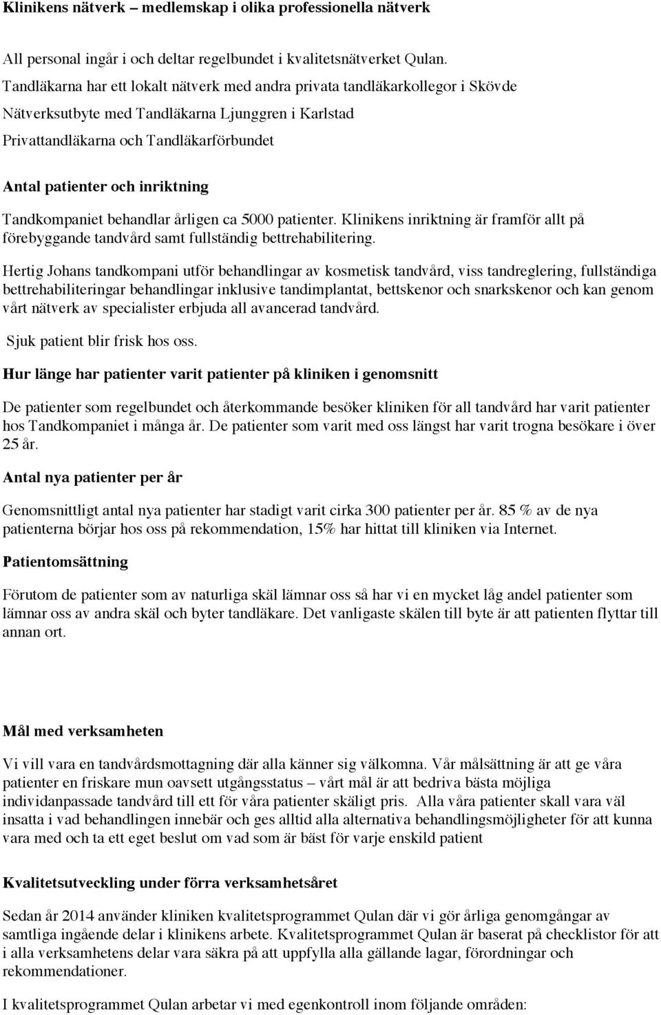 inriktning Tandkompaniet behandlar årligen ca 5000 patienter. Klinikens inriktning är framför allt på förebyggande tandvård samt fullständig bettrehabilitering.