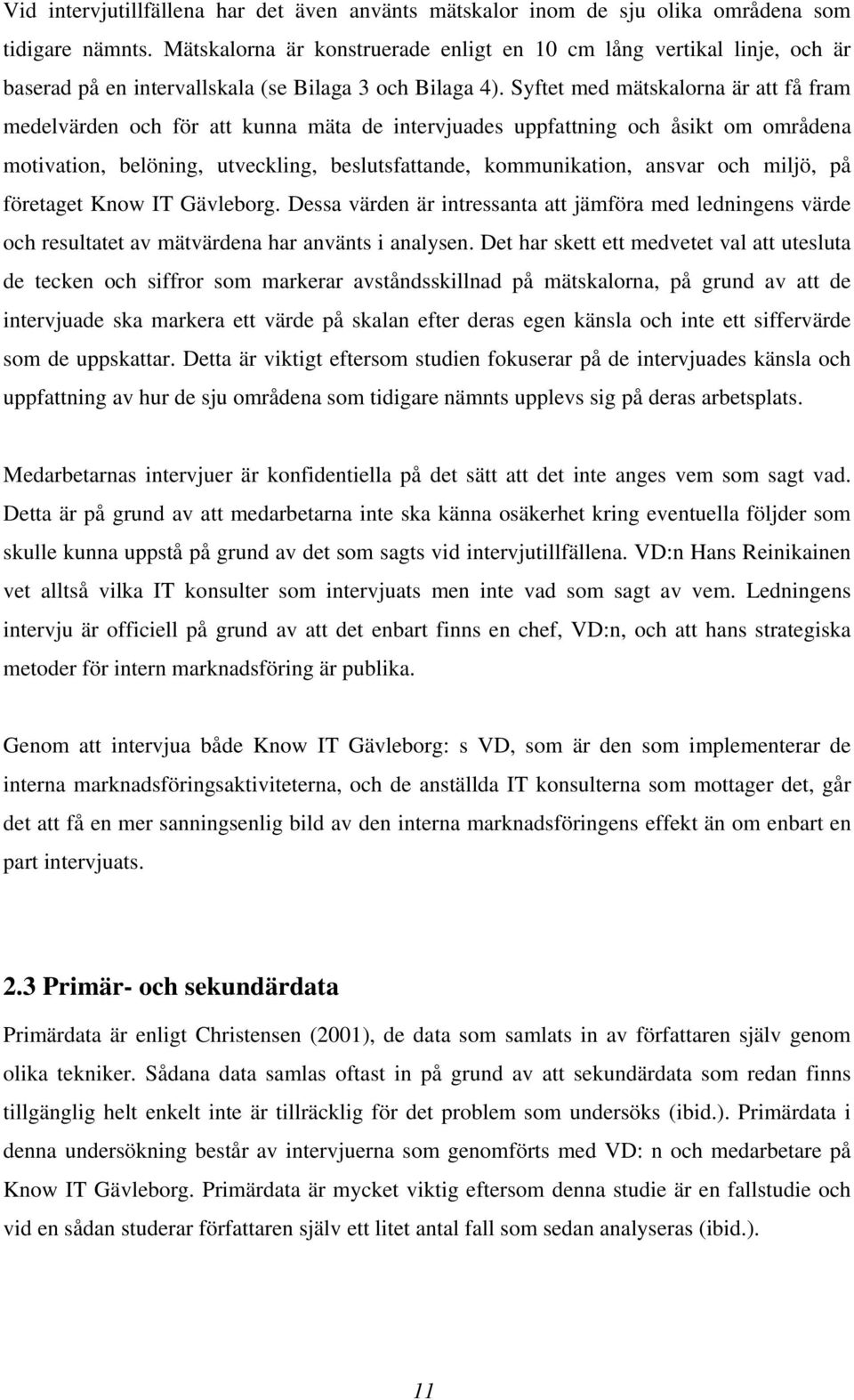 Syftet med mätskalorna är att få fram medelvärden och för att kunna mäta de intervjuades uppfattning och åsikt om områdena motivation, belöning, utveckling, beslutsfattande, kommunikation, ansvar och