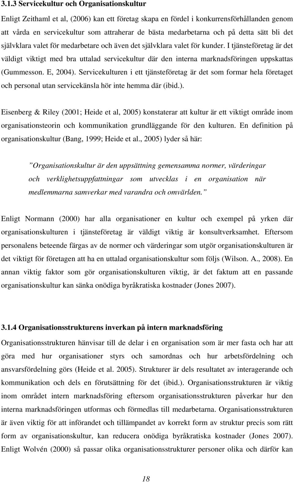 I tjänsteföretag är det väldigt viktigt med bra uttalad servicekultur där den interna marknadsföringen uppskattas (Gummesson. E, 2004).