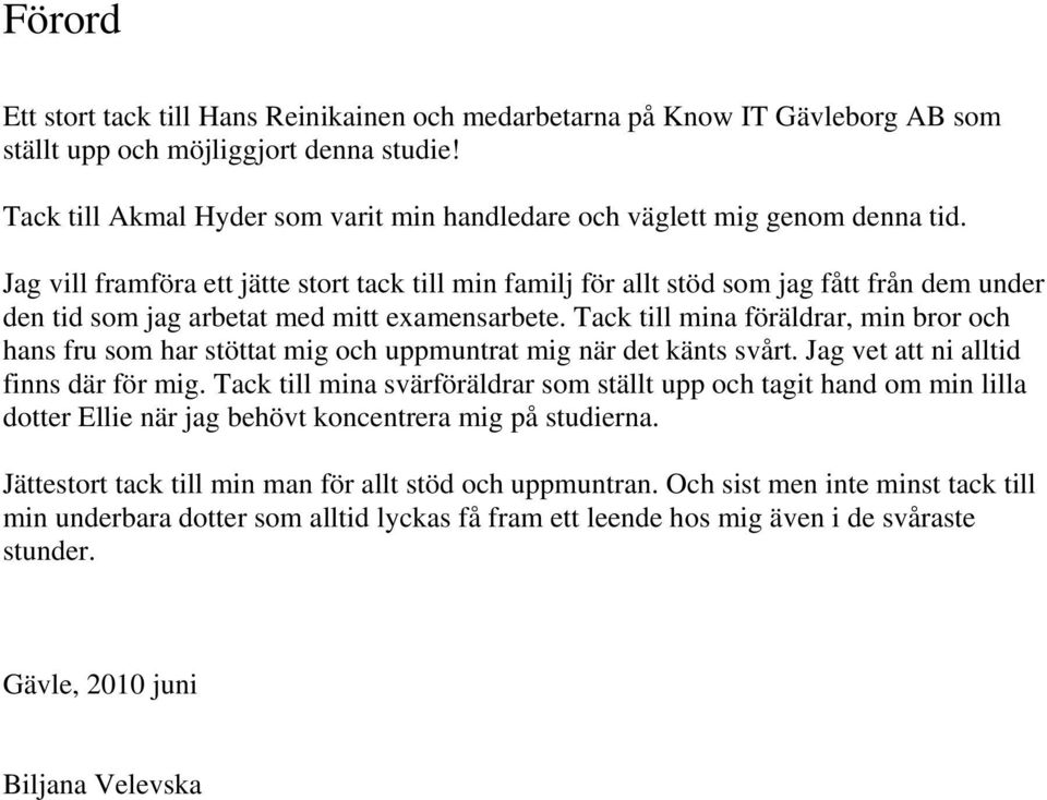 Jag vill framföra ett jätte stort tack till min familj för allt stöd som jag fått från dem under den tid som jag arbetat med mitt examensarbete.