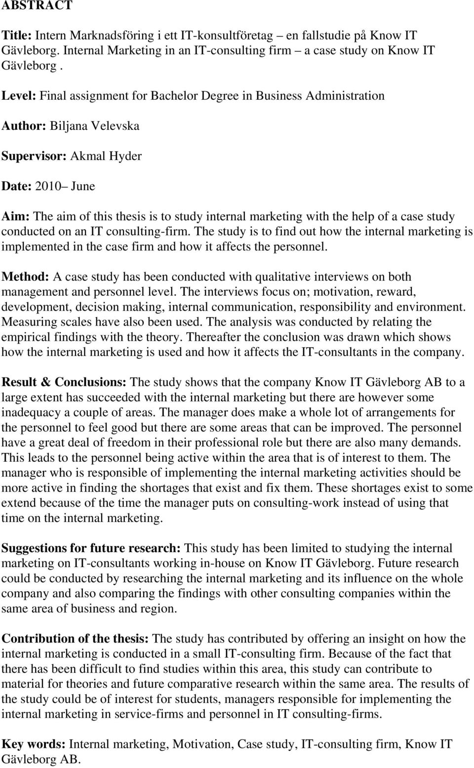 the help of a case study conducted on an IT consulting-firm. The study is to find out how the internal marketing is implemented in the case firm and how it affects the personnel.