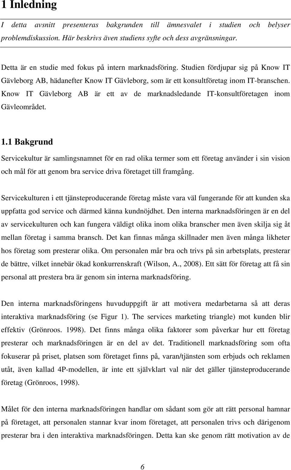 Know IT Gävleborg AB är ett av de marknadsledande IT-konsultföretagen inom Gävleområdet. 1.