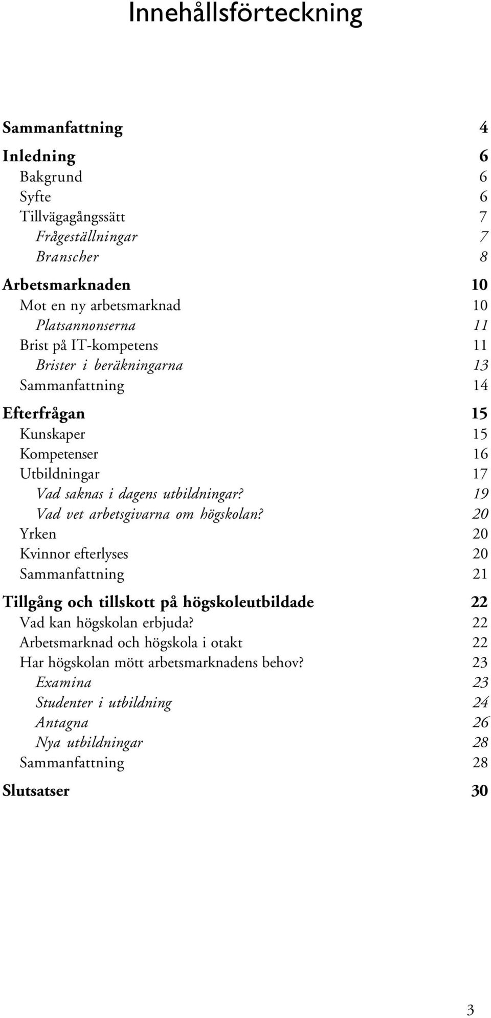 utbildningar? 19 Vad vet arbetsgivarna om högskolan?