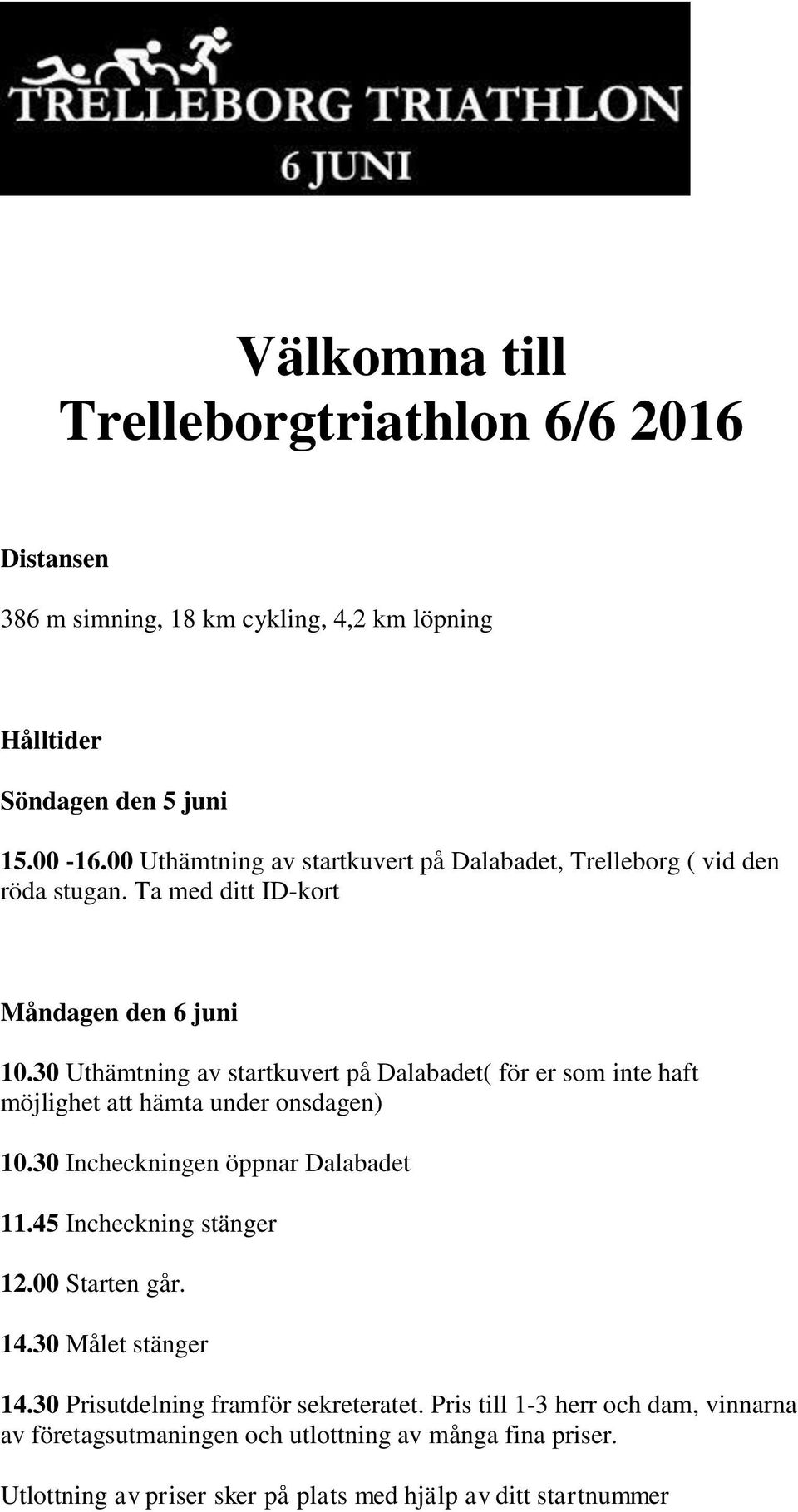 30 Uthämtning av startkuvert på Dalabadet( för er som inte haft möjlighet att hämta under onsdagen) 10.30 Incheckningen öppnar Dalabadet 11.45 Incheckning stänger 12.