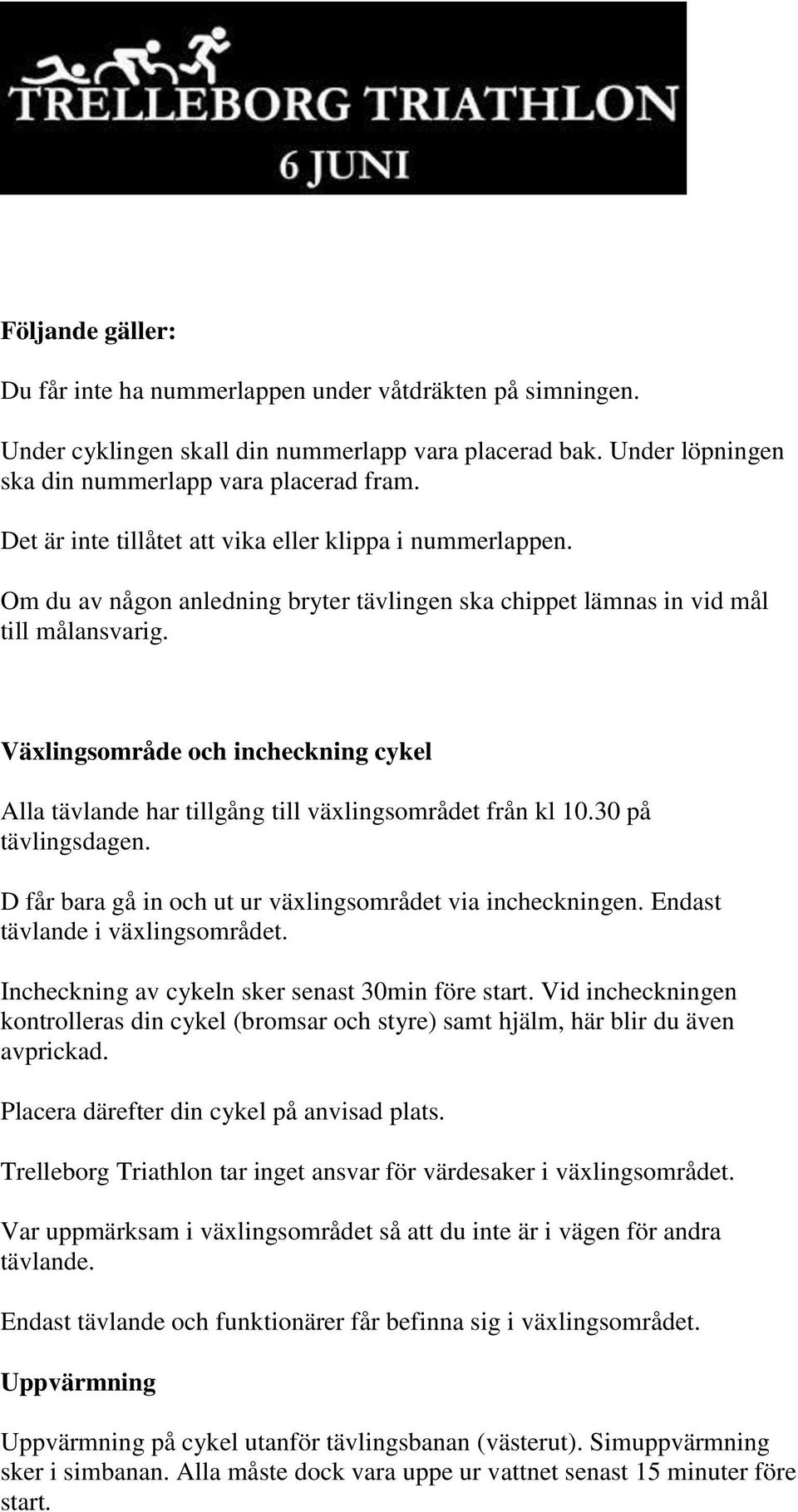 Växlingsområde och incheckning cykel Alla tävlande har tillgång till växlingsområdet från kl 10.30 på tävlingsdagen. D får bara gå in och ut ur växlingsområdet via incheckningen.