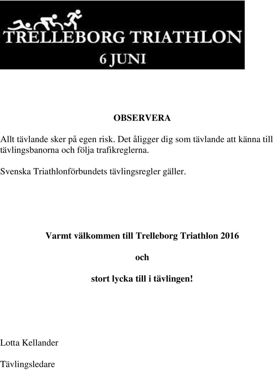 trafikreglerna. Svenska Triathlonförbundets tävlingsregler gäller.
