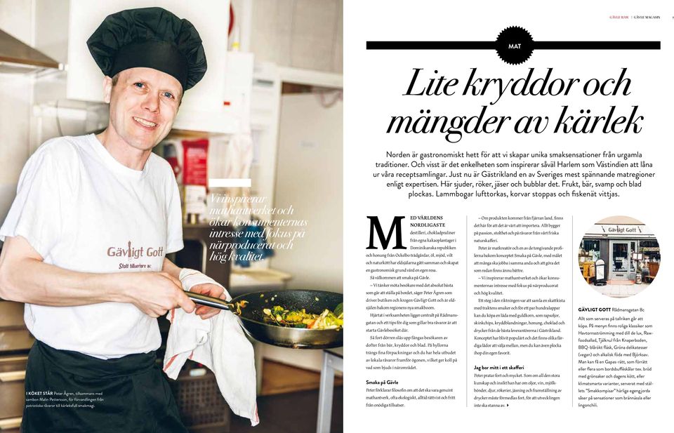 Norden är gastronomiskt hett för att vi skapar unika smaksensationer från urgamla traditioner. Och visst är det enkelheten som inspirerar såväl Harlem som Västindien att låna ur våra receptsamlingar.