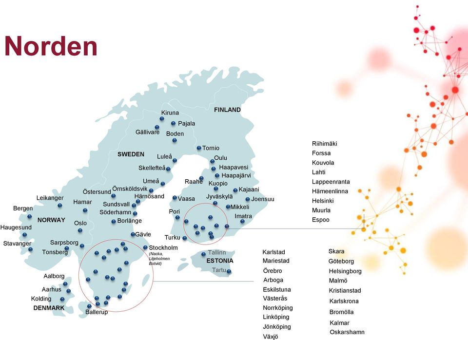 Lahti Lappeenranta Muurla Riihimäki Espoo Aalborg Aarhus Kolding DENMARK SWEDEN NORWAY FINLAND Tallinn Tartu ESTONIA Mariestad Göteborg Jönköping Kalmar Karlstad