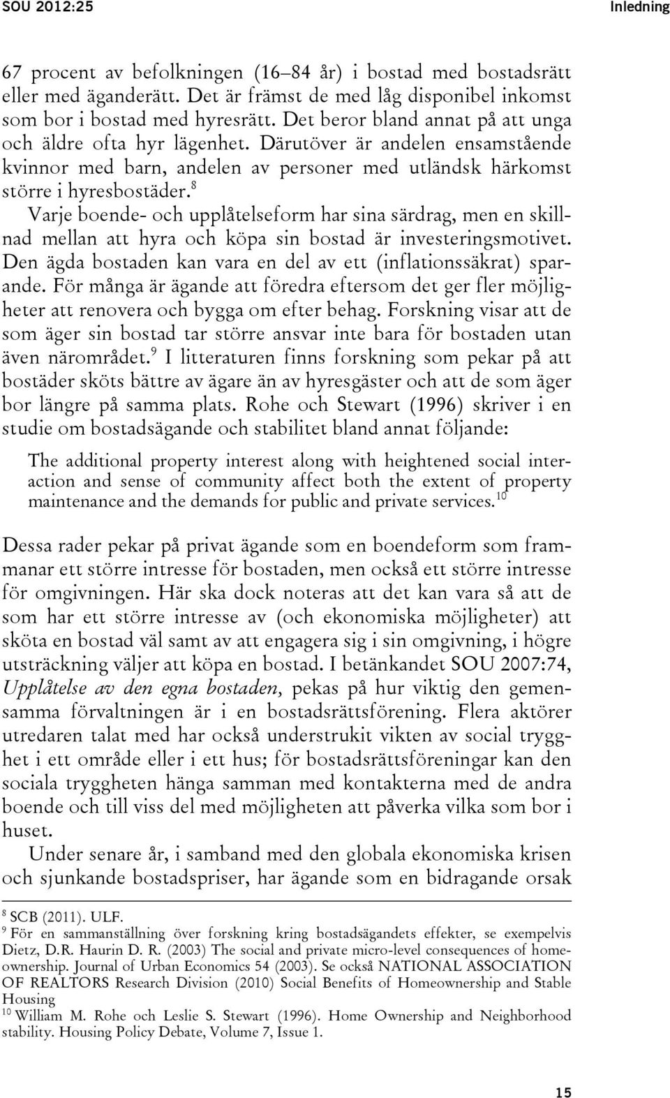 8 Varje boende- och upplåtelseform har sina särdrag, men en skillnad mellan att hyra och köpa sin bostad är investeringsmotivet. Den ägda bostaden kan vara en del av ett (inflationssäkrat) sparande.