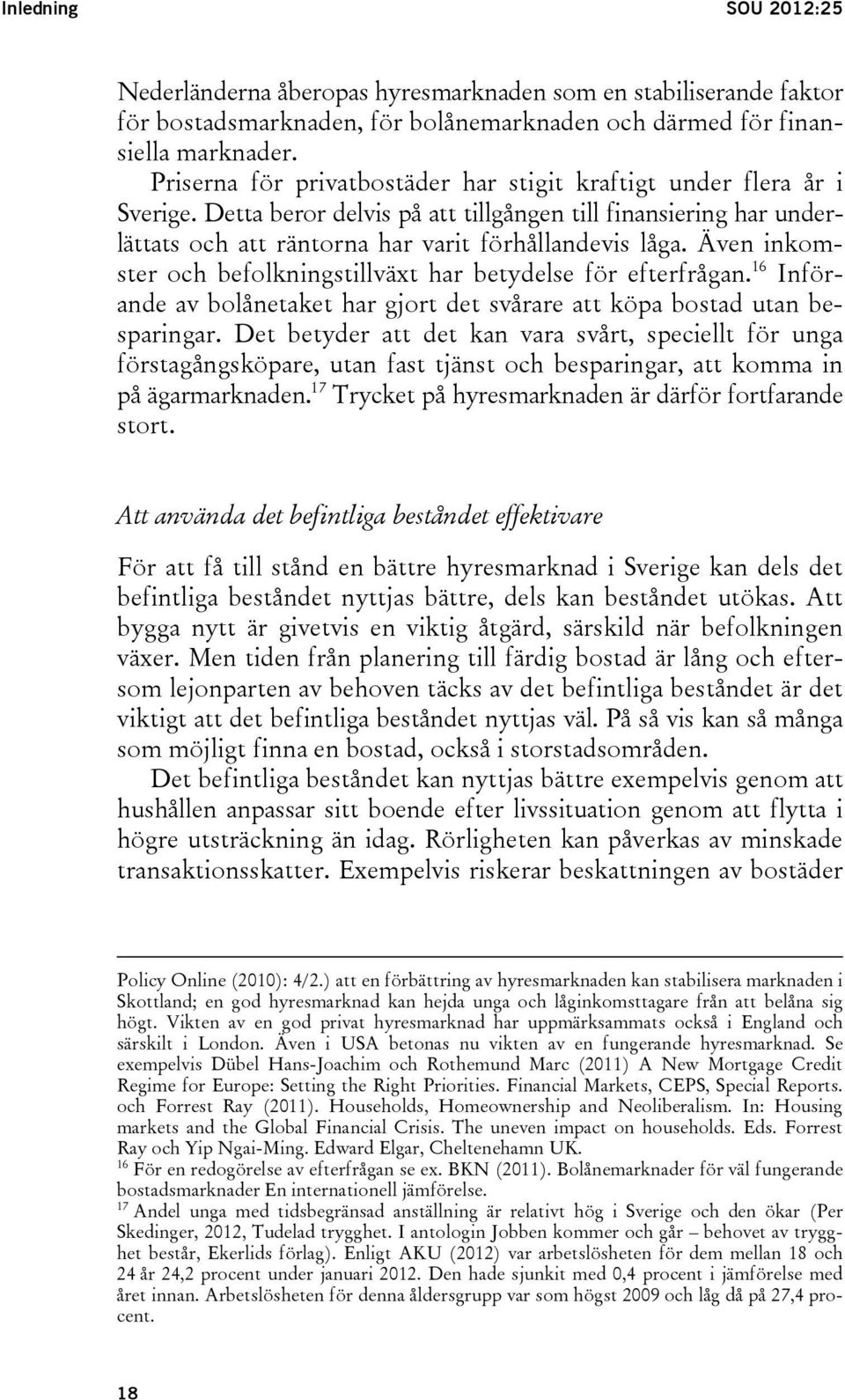 Även inkomster och befolkningstillväxt har betydelse för efterfrågan. 16 Införande av bolånetaket har gjort det svårare att köpa bostad utan besparingar.