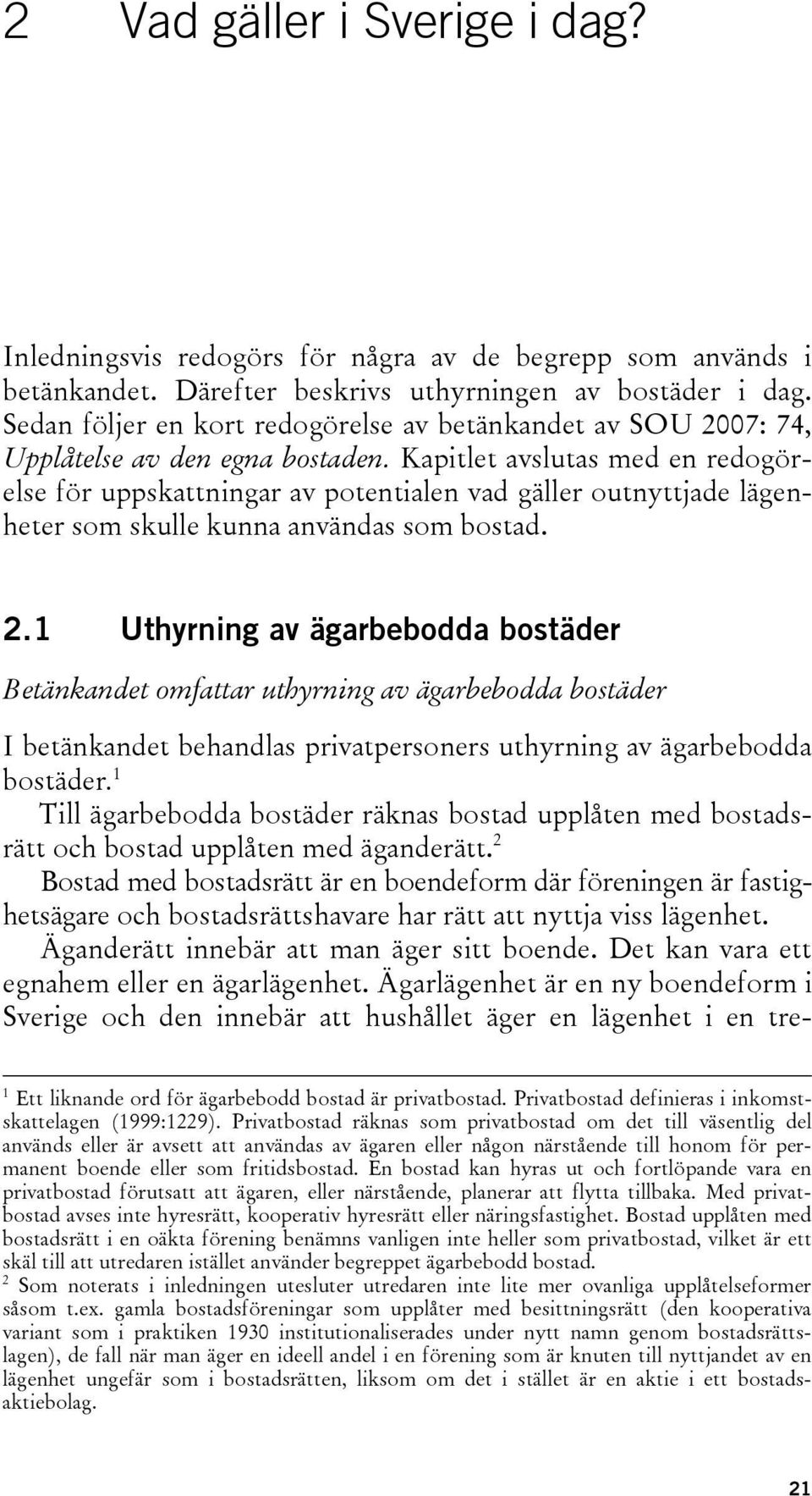 Kapitlet avslutas med en redogörelse för uppskattningar av potentialen vad gäller outnyttjade lägenheter som skulle kunna användas som bostad. 2.