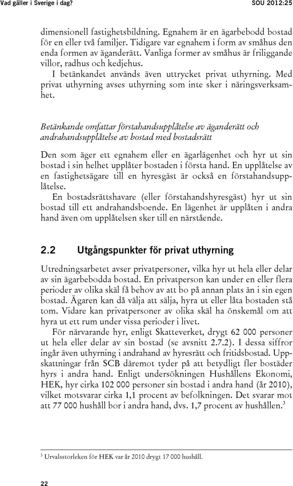 Betänkande omfattar förstahandsupplåtelse av äganderätt och andrahandsupplåtelse av bostad med bostadsrätt Den som äger ett egnahem eller en ägarlägenhet och hyr ut sin bostad i sin helhet upplåter