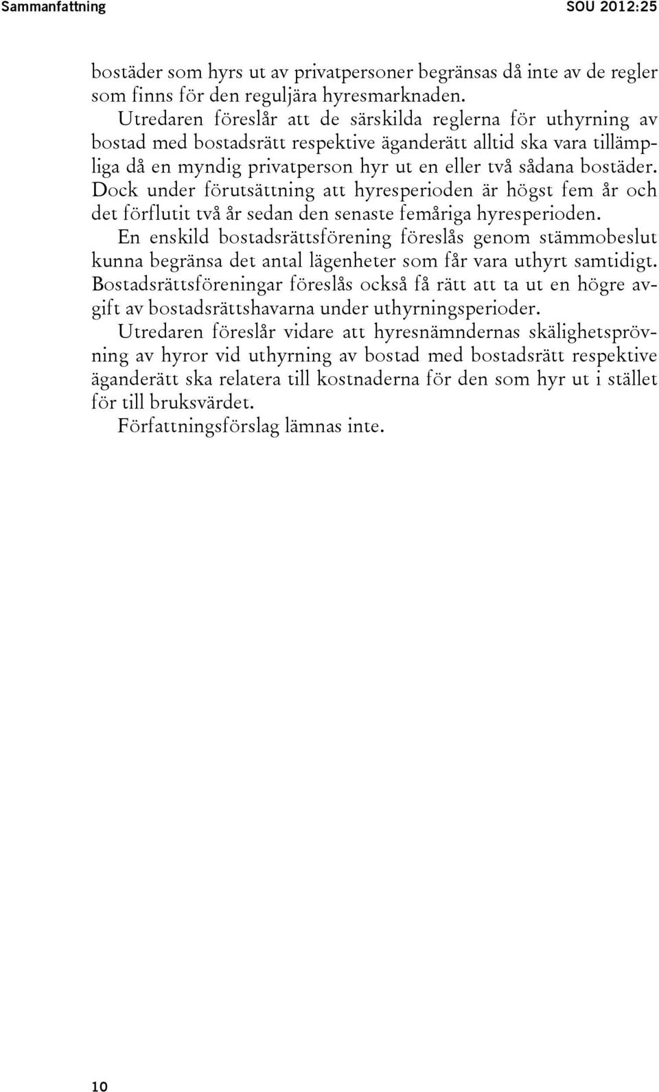 Dock under förutsättning att hyresperioden är högst fem år och det förflutit två år sedan den senaste femåriga hyresperioden.