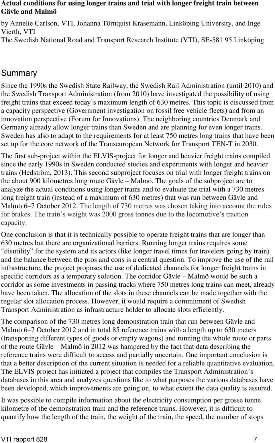 Transport Administration (from 2010) have investigated the possibility of using freight trains that exceed today s maximum length of 630 metres.