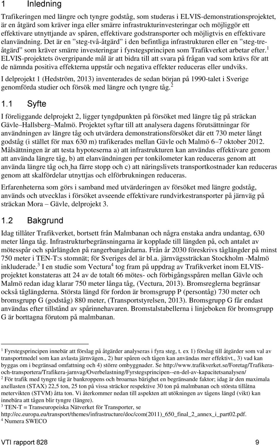 Det är en steg-två-åtgärd i den befintliga infrastrukturen eller en steg-treåtgärd som kräver smärre investeringar i fyrstegsprincipen som Trafikverket arbetar efter.